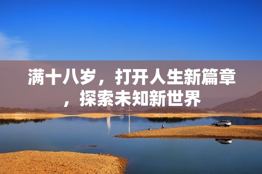 满十八岁，打开人生新篇章，探索未知新世界