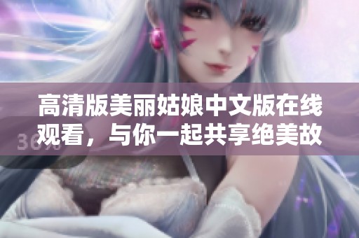 高清版美丽姑娘中文版在线观看，与你一起共享绝美故事