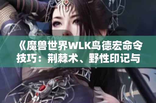 《魔兽世界WLK鸟德宏命令技巧：荆棘术、野性印记与赐福解析》