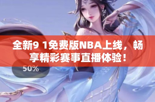 全新9 1免费版NBA上线，畅享精彩赛事直播体验！