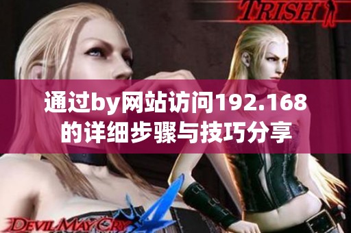 通过by网站访问192.168的详细步骤与技巧分享
