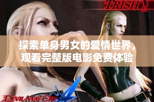 探索单身男女的爱情世界，观看完整版电影免费体验