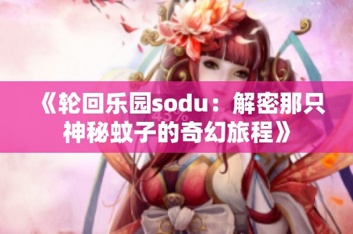 《轮回乐园sodu：解密那只神秘蚊子的奇幻旅程》