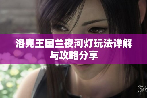 洛克王国兰夜河灯玩法详解与攻略分享