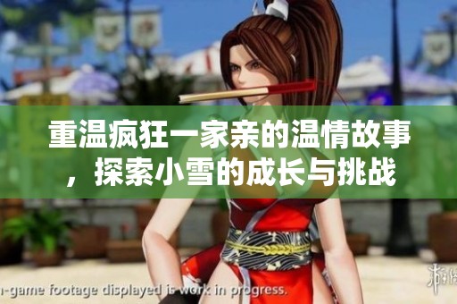 重温疯狂一家亲的温情故事，探索小雪的成长与挑战