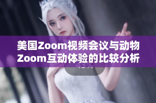 美国Zoom视频会议与动物Zoom互动体验的比较分析