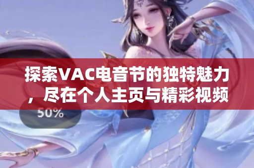 探索VAC电音节的独特魅力，尽在个人主页与精彩视频中