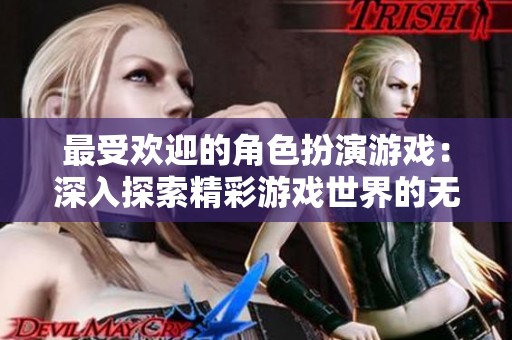 最受欢迎的角色扮演游戏：深入探索精彩游戏世界的无限可能