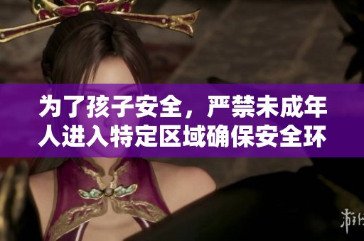 为了孩子安全，严禁未成年人进入特定区域确保安全环境