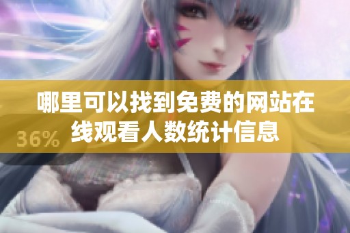 哪里可以找到免费的网站在线观看人数统计信息