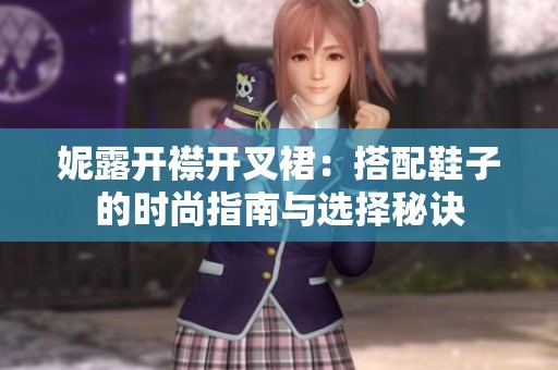 妮露开襟开叉裙：搭配鞋子的时尚指南与选择秘诀