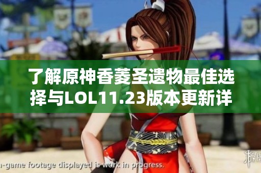 了解原神香菱圣遗物最佳选择与LOL11.23版本更新详情
