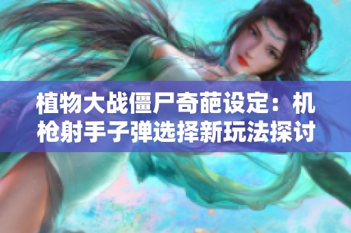 植物大战僵尸奇葩设定：机枪射手子弹选择新玩法探讨