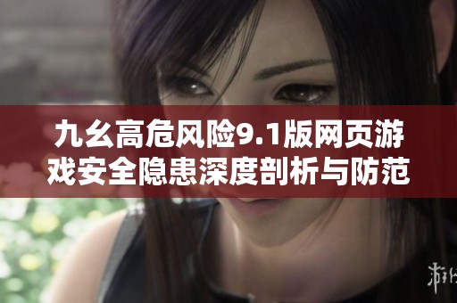 九幺高危风险9.1版网页游戏安全隐患深度剖析与防范建议