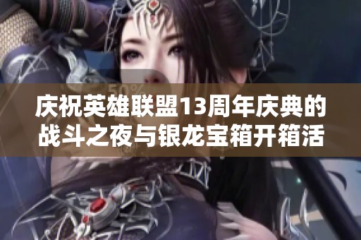庆祝英雄联盟13周年庆典的战斗之夜与银龙宝箱开箱活动