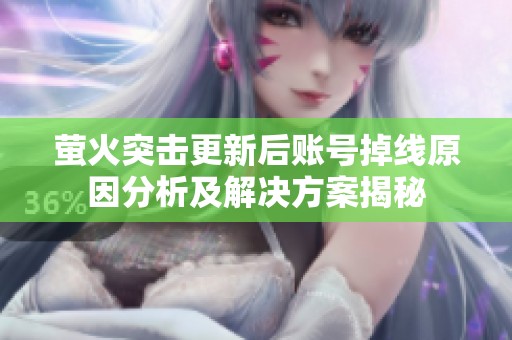 萤火突击更新后账号掉线原因分析及解决方案揭秘