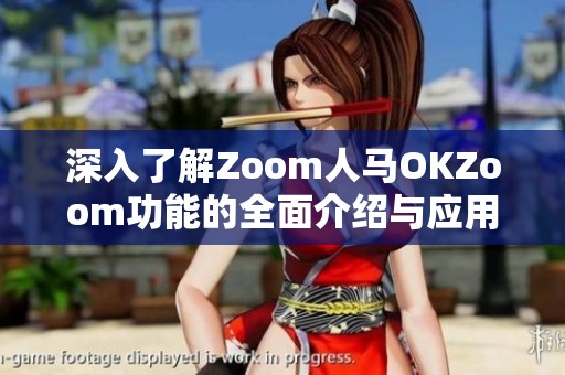 深入了解Zoom人马OKZoom功能的全面介绍与应用解析