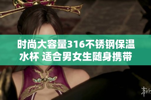 时尚大容量316不锈钢保温水杯 适合男女生随身携带