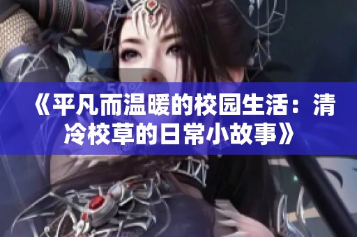 《平凡而温暖的校园生活：清冷校草的日常小故事》