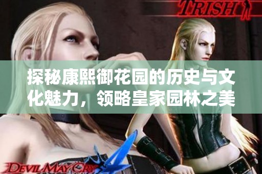 探秘康熙御花园的历史与文化魅力，领略皇家园林之美