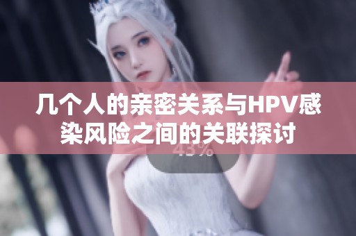 几个人的亲密关系与HPV感染风险之间的关联探讨