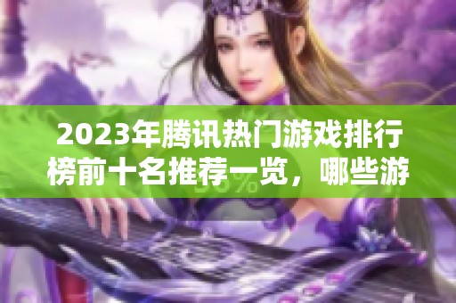 2023年腾讯热门游戏排行榜前十名推荐一览，哪些游戏值得一试