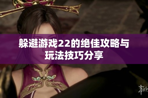 躲避游戏22的绝佳攻略与玩法技巧分享