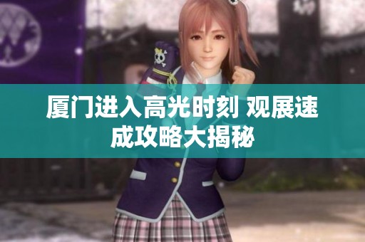 厦门进入高光时刻 观展速成攻略大揭秘