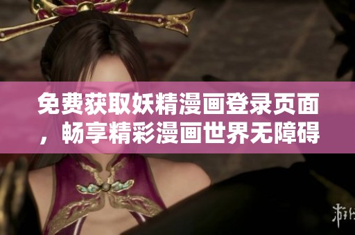 免费获取妖精漫画登录页面，畅享精彩漫画世界无障碍!