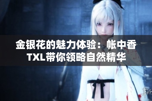 金银花的魅力体验：帐中香TXL带你领略自然精华