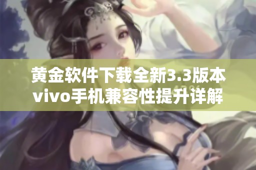 黄金软件下载全新3.3版本vivo手机兼容性提升详解