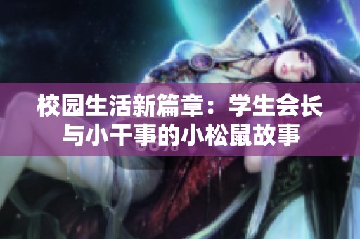 校园生活新篇章：学生会长与小干事的小松鼠故事
