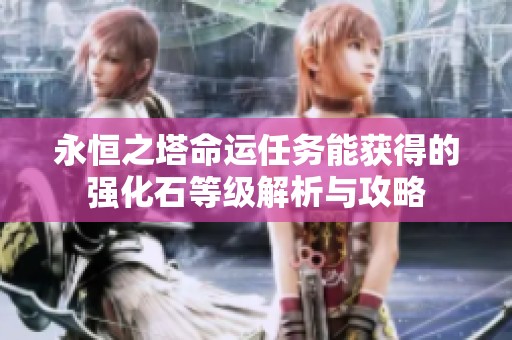 永恒之塔命运任务能获得的强化石等级解析与攻略