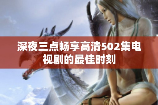 深夜三点畅享高清502集电视剧的最佳时刻