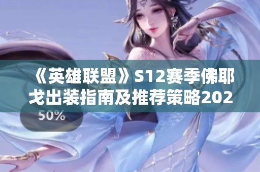 《英雄联盟》S12赛季佛耶戈出装指南及推荐策略2022