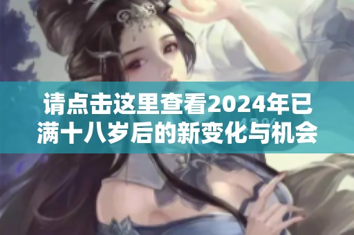 请点击这里查看2024年已满十八岁后的新变化与机会