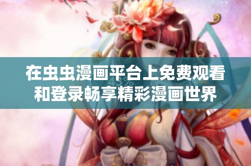 在虫虫漫画平台上免费观看和登录畅享精彩漫画世界