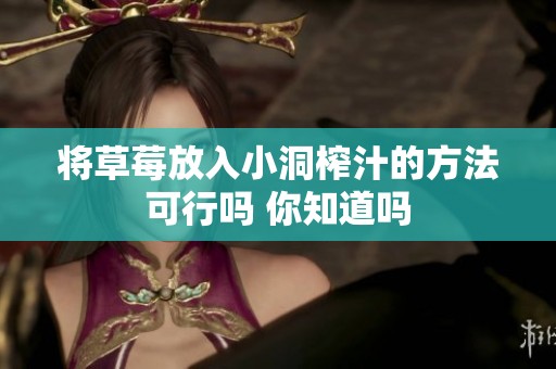 将草莓放入小洞榨汁的方法可行吗 你知道吗