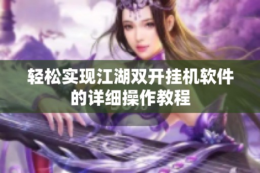 轻松实现江湖双开挂机软件的详细操作教程