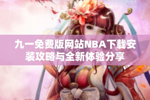 九一免费版网站NBA下载安装攻略与全新体验分享