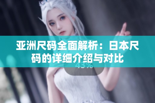 亚洲尺码全面解析：日本尺码的详细介绍与对比