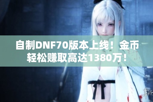 自制DNF70版本上线！金币轻松赚取高达1380万！