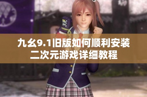 九幺9.1旧版如何顺利安装二次元游戏详细教程