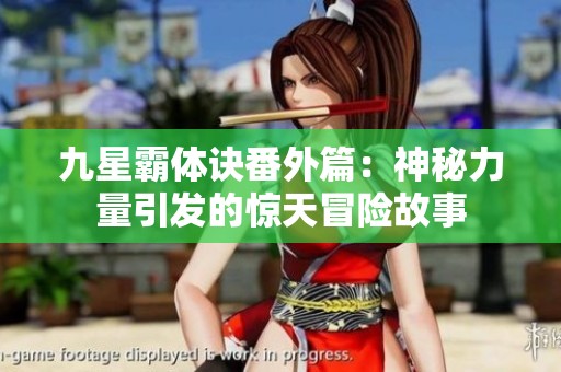九星霸体诀番外篇：神秘力量引发的惊天冒险故事