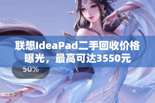 联想IdeaPad二手回收价格曝光，最高可达3550元