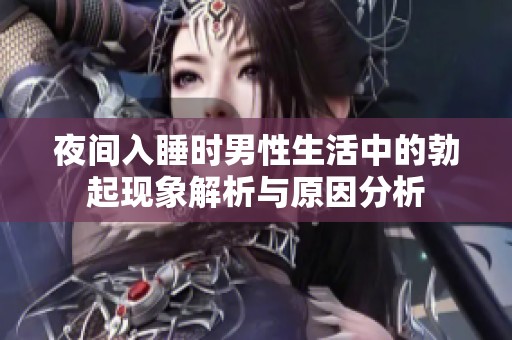 夜间入睡时男性生活中的勃起现象解析与原因分析