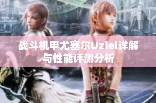 战斗机甲尤塞尔Uziel详解与性能评测分析
