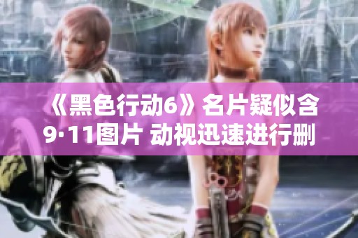 《黑色行动6》名片疑似含9·11图片 动视迅速进行删除处理
