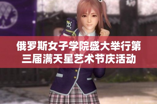 俄罗斯女子学院盛大举行第三届满天星艺术节庆活动