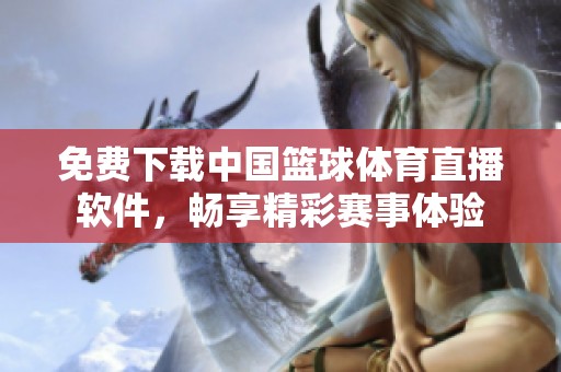 免费下载中国篮球体育直播软件，畅享精彩赛事体验